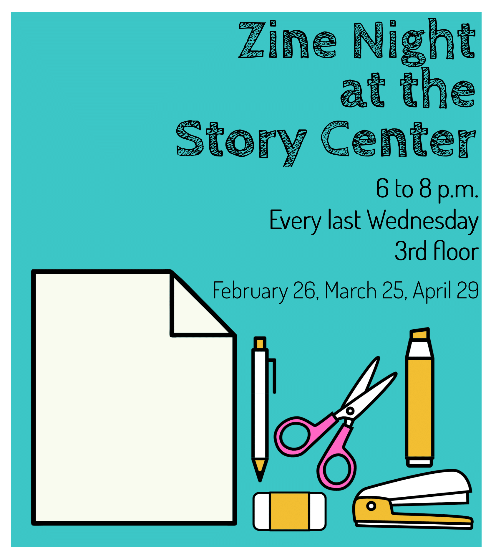 Flyer for zine night listing the date, time, and location: Feb 26, March 25, and April 29 from 6 to 8 PM on the 3rd floor; illustrations of pen, paper, scissors, and stapler