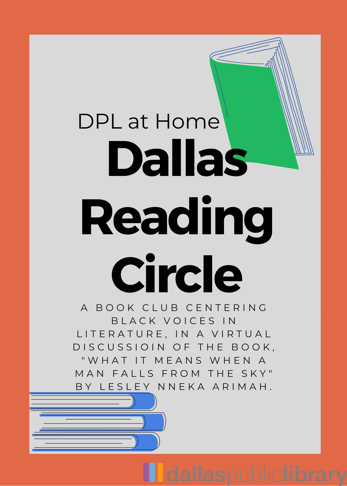 Flyer for DPL at Home Dallas Reading Circle with a green book on top left corner and a stack of blue books on bottom right. With text that says a book club centering Black voices in literature, in a virtual discussion of the book, "What It Means When a Man Falls From the Sky" by Lesley Nneka Arimah.