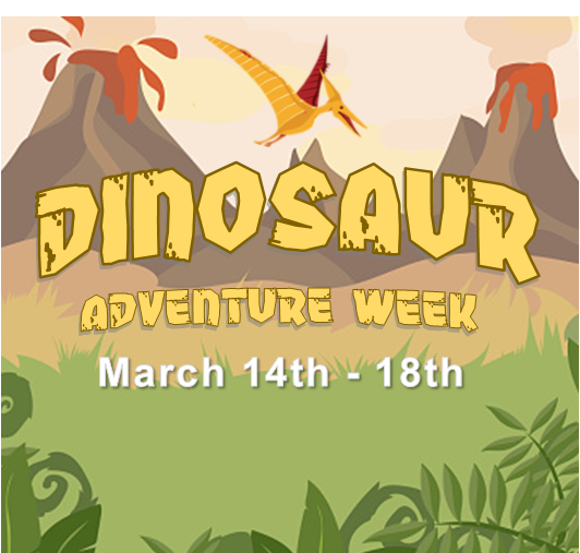 Dinosaur Adventure Week, March14 - 18