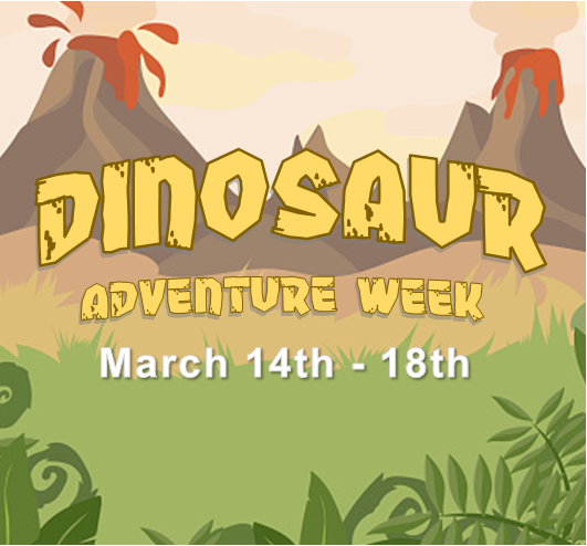 Dinosaur Adventure Week, March14 - 18