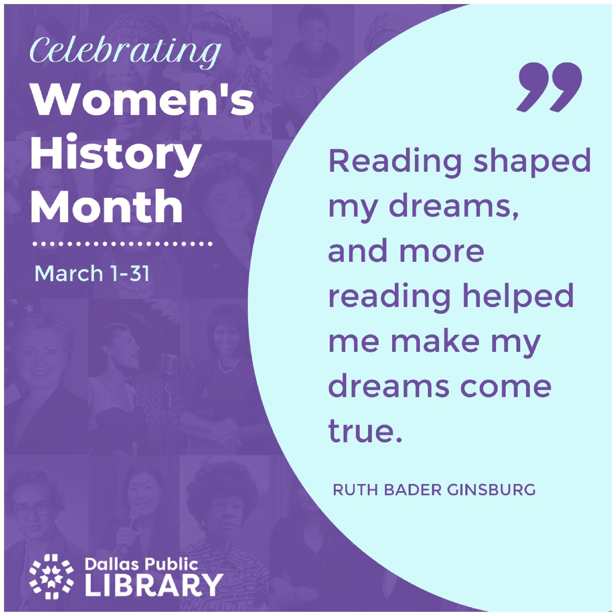 Background: purple, with transparent portraits of famous women. "Celebrating Women's History Month, March 1-31" on the left. On the right, on a light blue half-circle is a quotation from Ruth Bader Ginsburg: "Reading shaped my dreams, and more reading helped me make my dreams come true."
