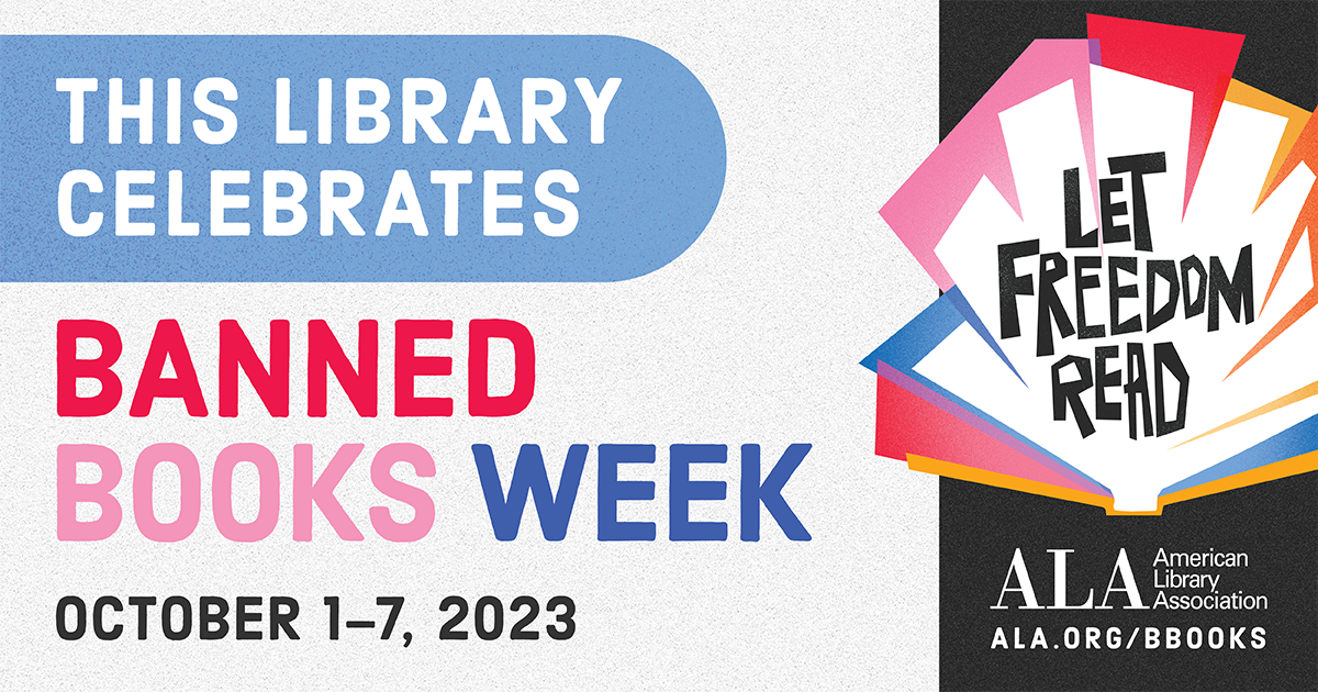 White rectangle with blue, red, pink & white text: This library celebrates Banned Books Week October 1-7, 2023. Next to this is a graphic of an open book with multicolored fanned pages. Rising from it are the words: Let Freedom Read. Bottom right corner: ALA - American Library Association ala.org/bbooks