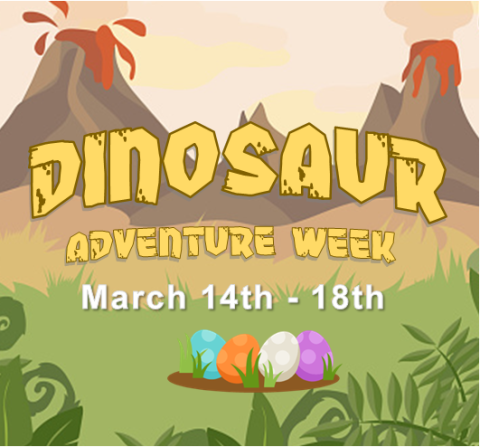 Dinosaur Adventure Week, March14 - 18