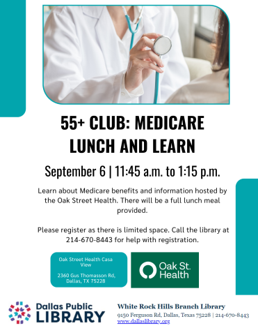 55+ club: lunch and learn medicare info. Learn about Medicare benefits and information hosted by the Oak Street Health. There will be a full lunch meal provided.   Please register as there is limited space. Call the library at 214-670-8443 for help with registration.
