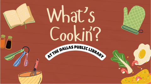 Drawings of (clockwise from upper right) a green oven mitt, bok choi leaf, fried egg, bag of holiday candy, yellow mixing bowl with a whisk, set of three multicolored measuring spoons, salt and pepper shakers and an open cookbook with a ribbon marker. Text in the center: "What's cookin'? At the Dallas Public Library"