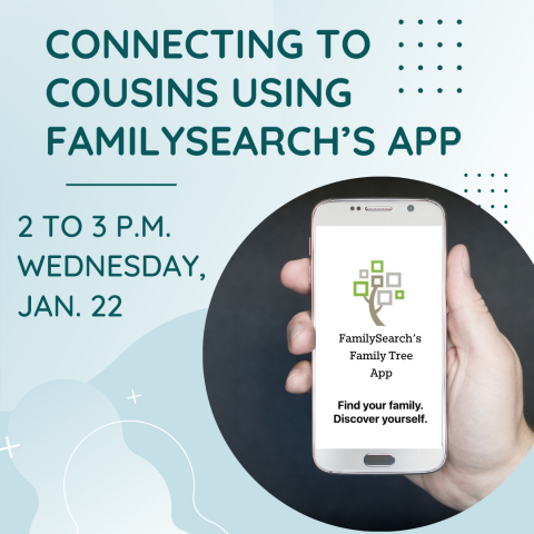 Hand holding cell phone reading "FamilySearch's Family Tree App - Find Your Family. Discover Yourself. Main text reads: Connecting to Cousins using FamilySearch's App 2 to 3 p.m. Wednesday, Jan. 22