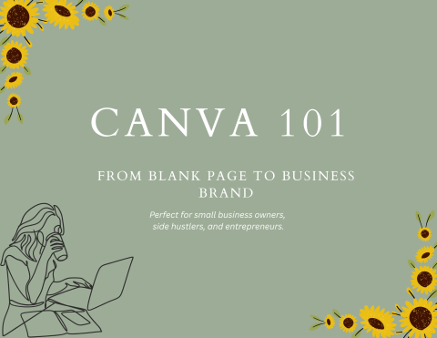 green background with text "Canva 101 From Blank Page to Business Brand. Perfect for small business owners,  side hustlers, and entrepreneurs. With sunflowers and line image of woman drinking coffee on a laptop