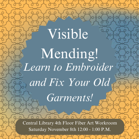 Visible  Mending! Learn to Embroider  and Fix Your Old Garments! Central Library 4th Floor Fiber Art Workroom Saturday November 8th 12:00 - 1:00 P.M.