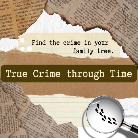 Burn newspapers and a magnifying glass. Words that say "Find the Crime in your Family Tree" and "True Crime Through Time"
