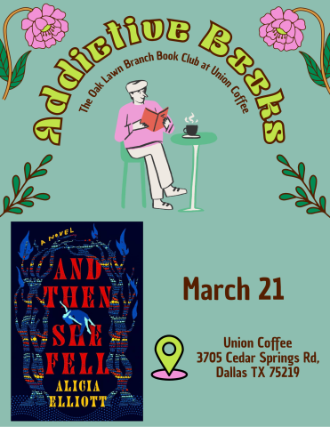 The "Addictive Books" poster, featuring the title in green letters on the top, surrounding a graphic of a person reading a book and drinking coffee. Flowers and leaves frame the top border. An image of Alicia Elliot "And Then She Fell" cover is on the bottom half, with the date of the book club, March 21, followed by the location of Union Coffee, 3705 Cedar Springs Rd.
