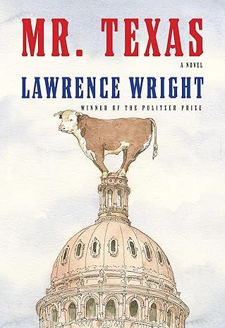 Text: Mr. Texas A Novel Lawrence Wright Winner of the Pulitzer Prize Image: watercolor of a bull on top of the dome of the Texas capitol building