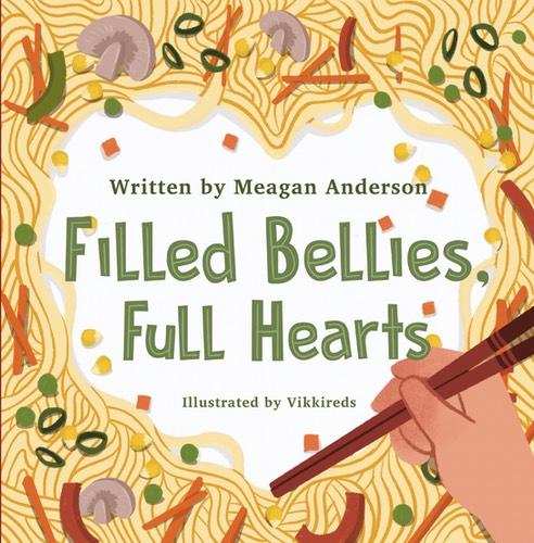 An image of a book cover showing noodles and vegetables in the shape of a heart. The cover reads: "Written by Meagan Anderson, Filled Bellies, Full Hearts, Illustrated by Vikkireds"